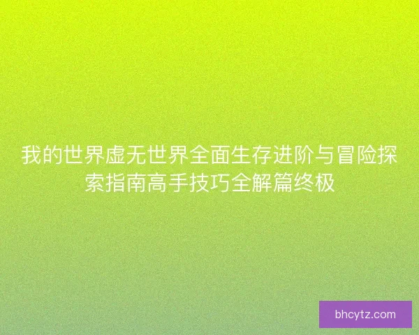 我的世界虚无世界全面生存进阶与冒险探索指南高手技巧全解篇终极